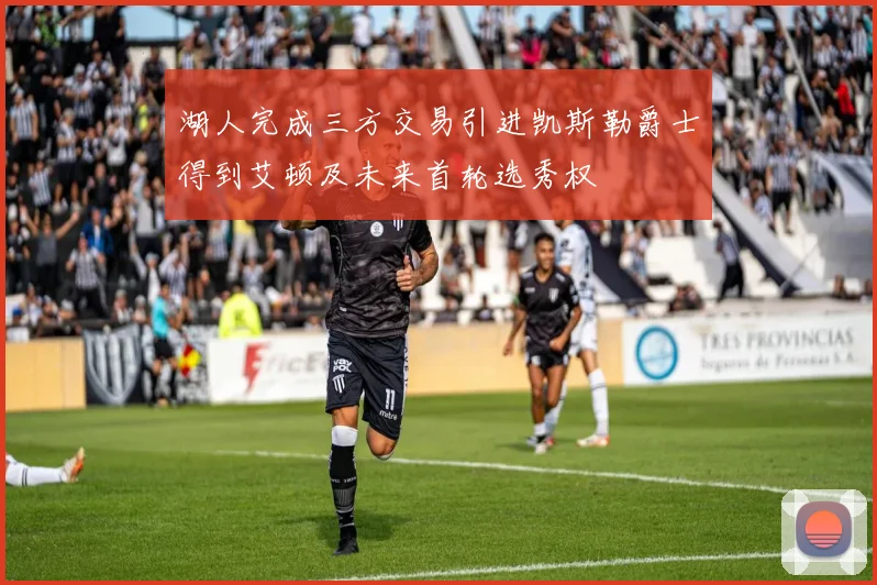 湖人完成三方交易引进凯斯勒爵士得到艾顿及未来首轮选秀权